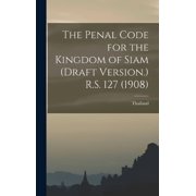 The Penal Code for the Kingdom of Siam draft Version. R.S. 127 1908, Hardcover