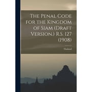 The Penal Code for the Kingdom of Siam draft Version. R.S. 127 1908, Paperback