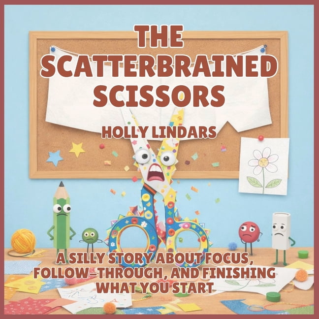 The Pencil Case Crew The Scatterbrained Scissors: A Silly Story About Focus, Follow-Through, and Finishing What You Start, Book 6, (Paperback)