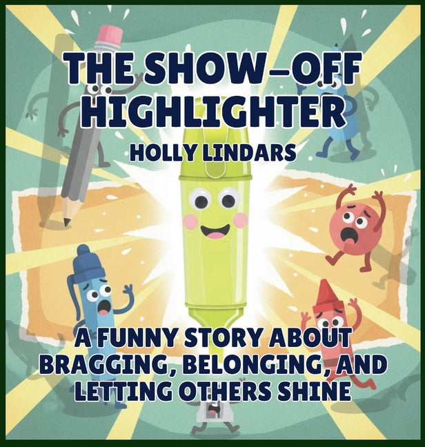 The Pencil Case Crew The Show-Off Highlighter: A Funny Story About Bragging, Belonging, and Letting Others Shine, Book 7, (Hardcover)