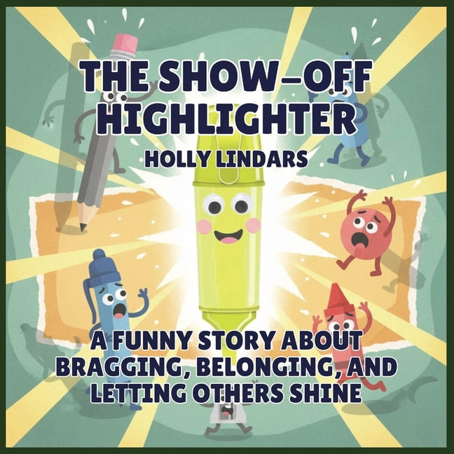 The Pencil Case Crew The Show-Off Highlighter: A Funny Story About Bragging, Belonging, and Letting Others Shine, Book 7, (Paperback)