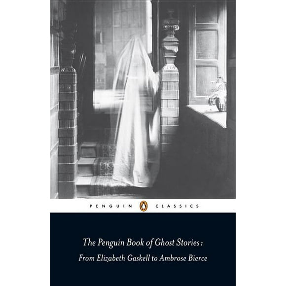 The Penguin Book of Ghost Stories: From Elizabeth Gaskell to Ambrose Bierce