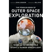 JOHN LOGSDON; BILL NYE The Penguin Book of Outer Space Exploration : NASA and the Incredible Story of Human Spaceflight (Paperback)