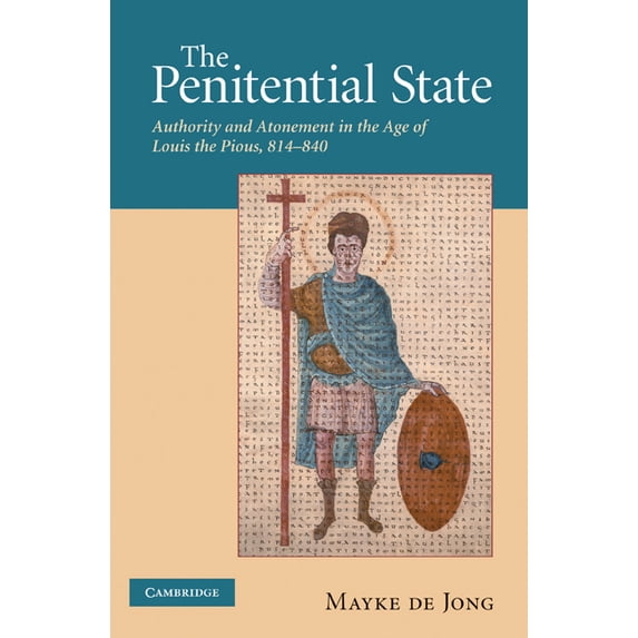The Penitential State: Authority and Atonement in the Age of Louis the Pious, 814-840, (Paperback)