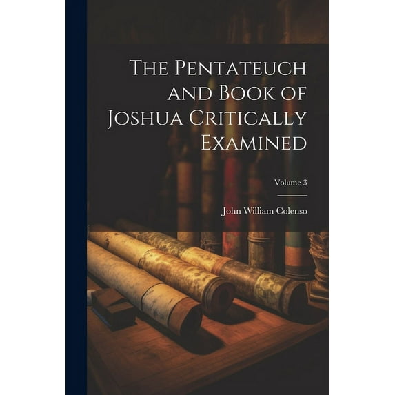 The Pentateuch and Book of Joshua Critically Examined; Volume 3 (Paperback)
