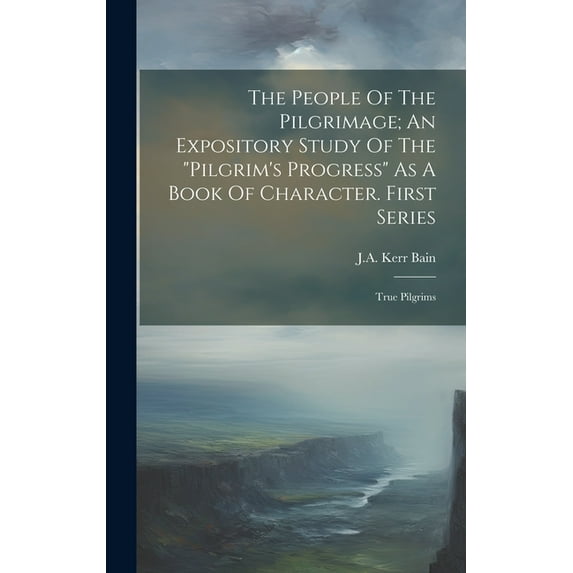 The People Of The Pilgrimage; An Expository Study Of The "pilgrim's Progress" As A Book Of Character. First Series (Hardcover)