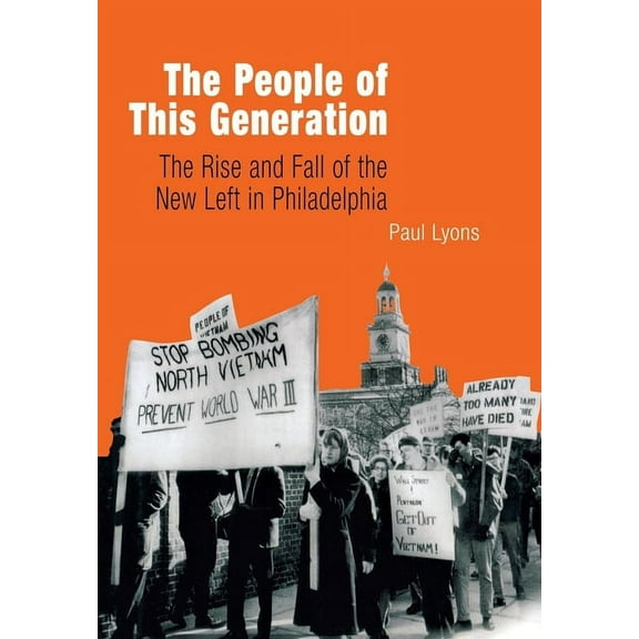 The People of This Generation: The Rise and Fall of the New Left in Philadelphia, (Hardcover)