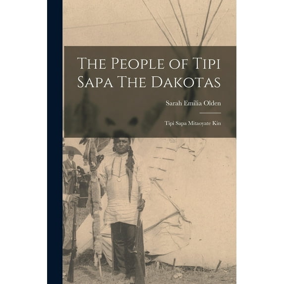 The People of Tipi Sapa The Dakotas : Tipi Sapa Mitaoyate Kin (Paperback)
