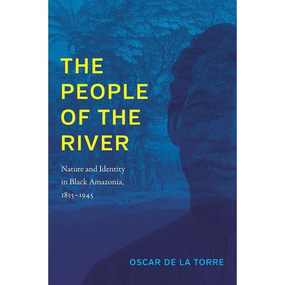 The People of the River: Nature and Identity in Black Amazonia, 1835-1945, (Paperback)