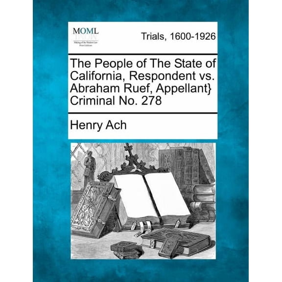 The People of the State of California, Respondent vs. Abraham Ruef, Appellant} Criminal No. 278 (Paperback)