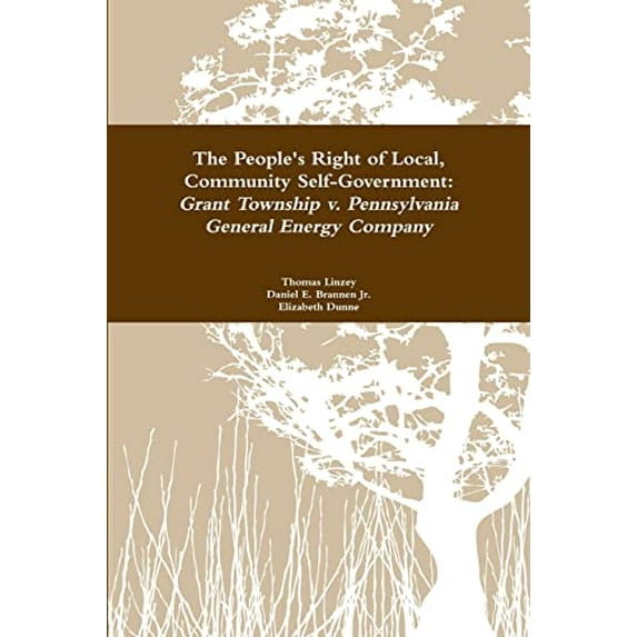Pre-Owned The People's Right to Local Community Self-Government: Grant Township v. Pennsylvania General Energy Company (Paperback) 1312893508 9781312893504