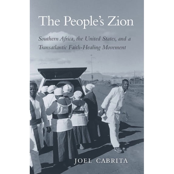 People's Zion: Southern Africa, the United States, and a Transatlantic Faith-Healing Movement, (Hardcover)