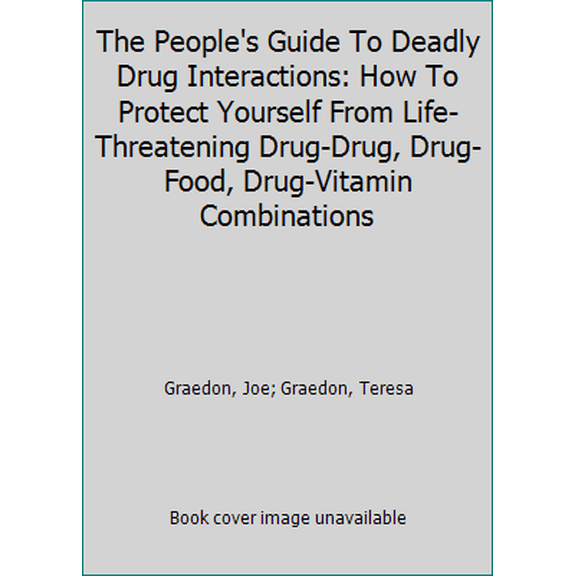 Pre-Owned The People's Guide To Deadly Drug Interactions: How To Protect Yourself From Life-Threatening Drug-Drug, Drug-Food, Drug-Vitamin Combinations (Paperback) 0312155107 9780312155100