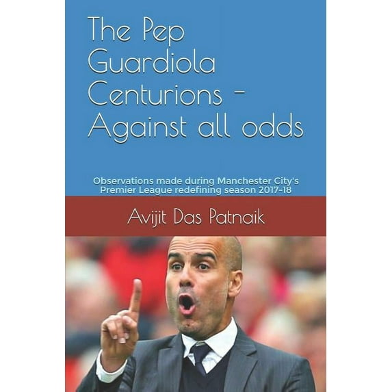 The Pep Guardiola Centurions - Against all odds: Observations made during Manchester City's Premier League redefini, (Paperback)