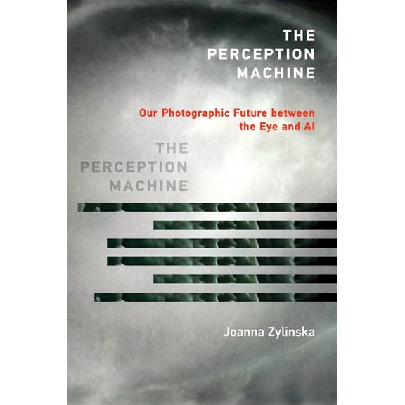The Perception Machine: Our Photographic Future between the Eye and AI, (Paperback)