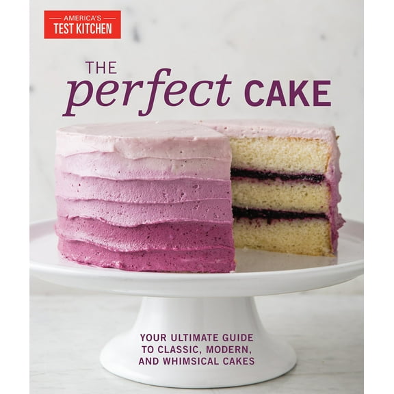 The Perfect Cake : Your Ultimate Guide to Foolproof Classic, Unique, and Modern Cakes for Any Occasion