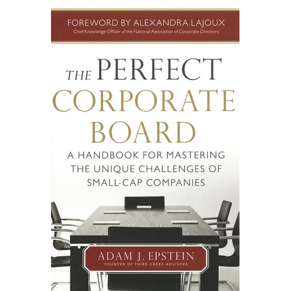 The Perfect Corporate Board: A Handbook for Mastering the Unique Challenges of Small-Cap Companies, (Hardcover)