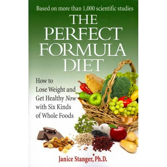 The Perfect Formula Diet: How to Lose Weight and Get Healthy Now With Six Kinds of Whole Foods