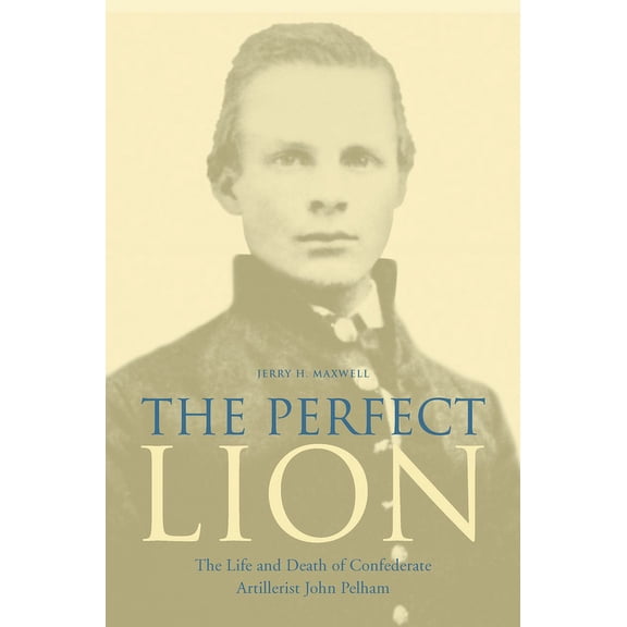 The Perfect Lion : The Life and Death of Confederate Artillerist John Pelham (Edition 1) (Paperback)