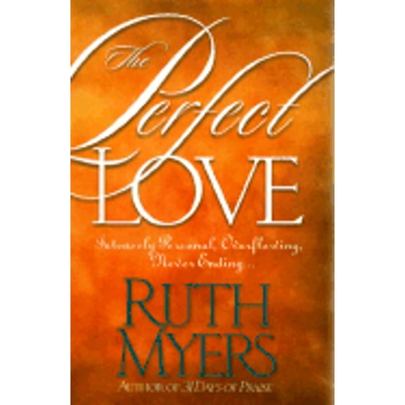 Pre-Owned The Perfect Love: Intensely Personal, Overflowing, Never Ending... (Hardcover) by Ruth Myers