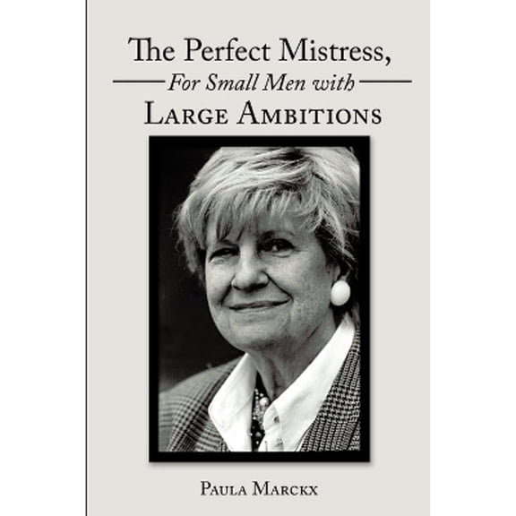 The Perfect Mistress, for Small Men with Large Ambitions (Paperback) by Paula Marckx