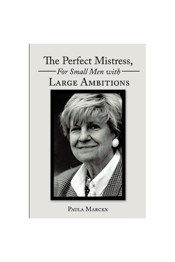 The Perfect Mistress, for Small Men with Large Ambitions (Paperback) by Paula Marckx