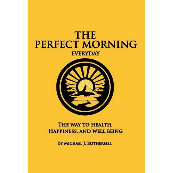 The Perfect Morning Everyday: The Way to Health, Happiness and Well Being, (Hardcover)