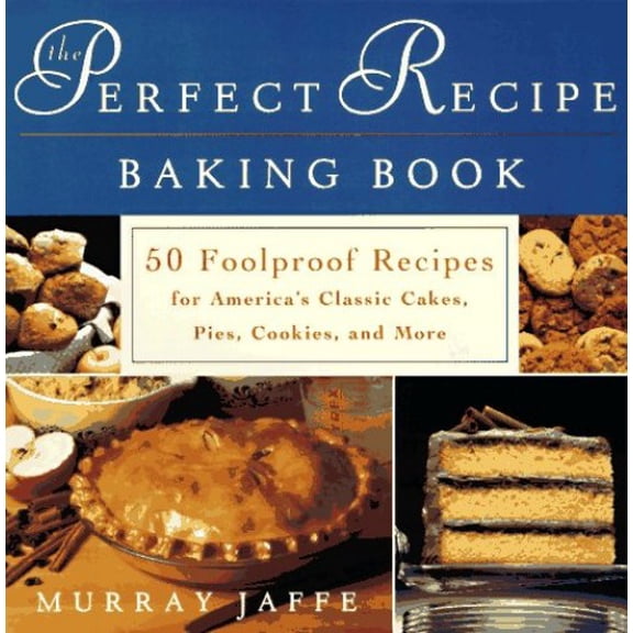 Pre-Owned The Perfect Recipe Baking Book: 50 Foolproof Recipes for America's Classic Cakes, Pies, Cookies, and More (Paperback) 0452277493 9780452277496