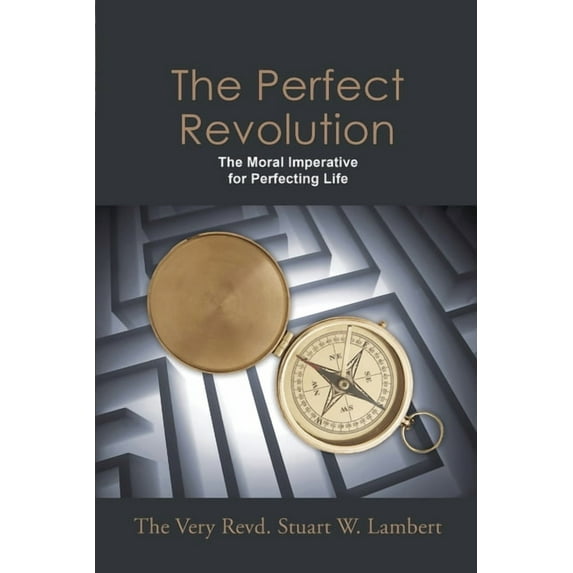 The Perfect Revolution: The Moral Imperative for Perfecting Life, (Paperback)