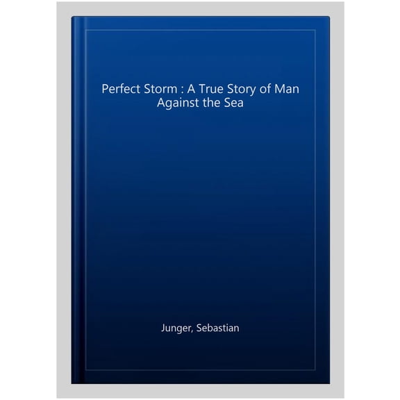 The Perfect Storm: A True Story of Man Against the Sea