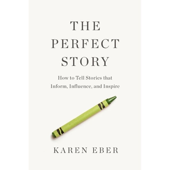 Pre-Owned The Perfect Story: How to Tell Stories That Inform, Influence, and Inspire (Hardcover) 1400333830 9781400333837