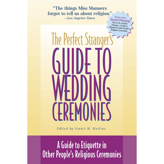 The Perfect Stranger's Guide to Wedding Ceremonies: A Guide to Etiquette in Other People's Religious Ceremonies, (Hardcover)