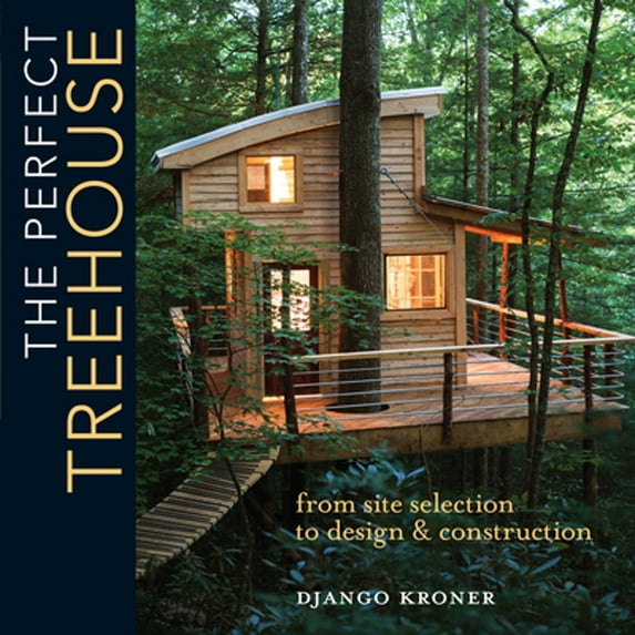 Pre-Owned The Perfect Treehouse: From Site Selection to Design & Construction (Paperback) 1440345074 9781440345074
