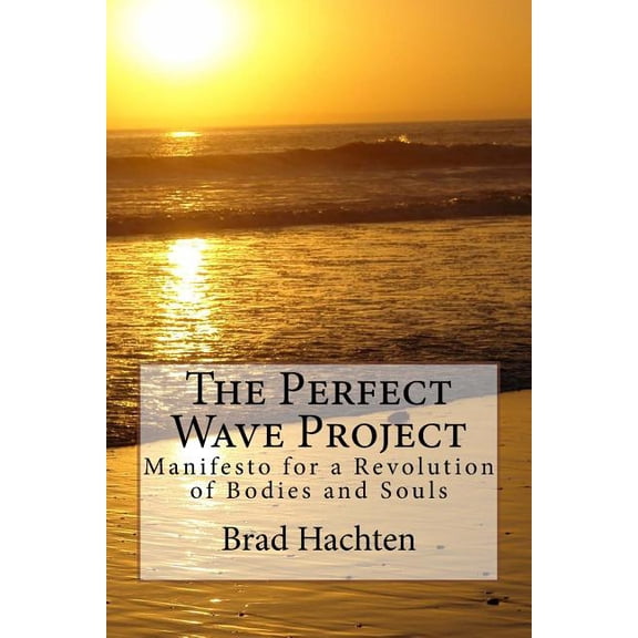The Perfect Wave Project : Manifesto for a Revolution of Bodies and Souls