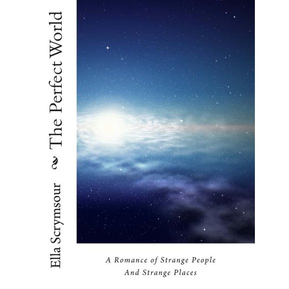 The Perfect World : A Romance of Strange People and Strange Places