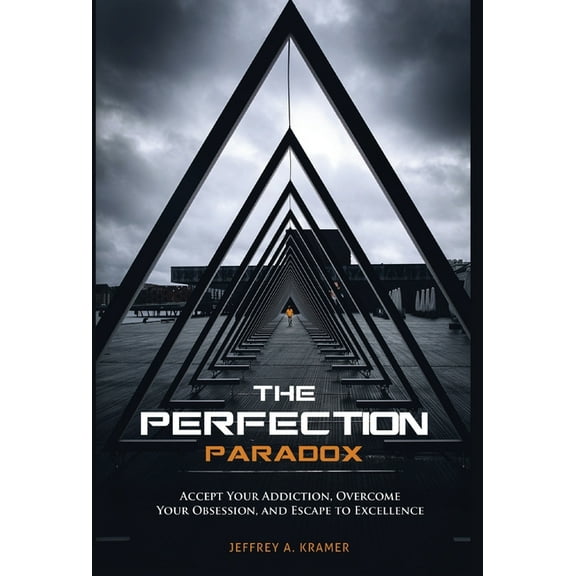 The Perfection Paradox: Accept Your Addiction, Overcome Your Obsession, and Escape to Excellence, (Hardcover)