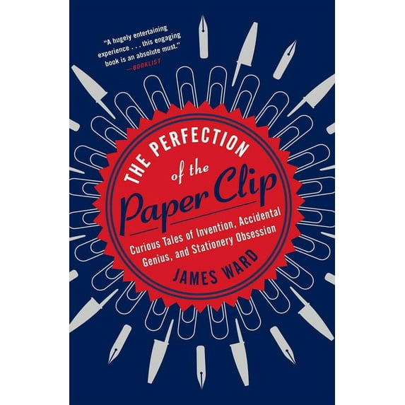 The Perfection of the Paper Clip: Curious Tales of Invention, Accidental Genius, and Stationery Obsession, (Paperback)