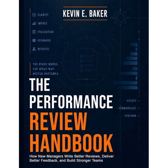 The Performance Review Handbook: How New Managers Write Better Reviews, Deliver Better Feedback, and Build Stronger Team, (Paperback)