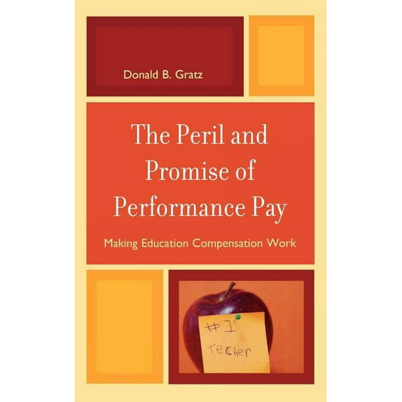 The Peril and Promise of Performance Pay: Making Education Compensation Work, (Hardcover)