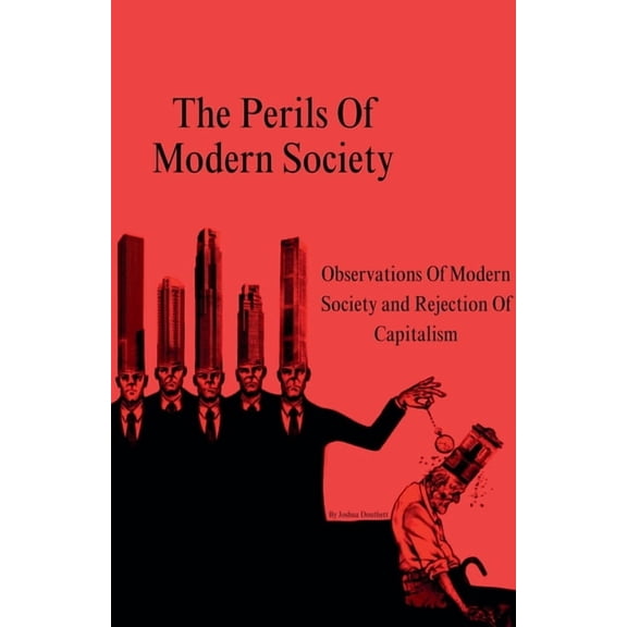 The Perils Of Modern Society (Observations Of Modern Society and Rejection Of Capitalism), (Paperback)