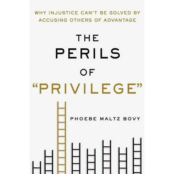 The Perils of "Privilege" : Why Injustice Can't Be Solved by Accusing Others of Advantage (Hardcover)