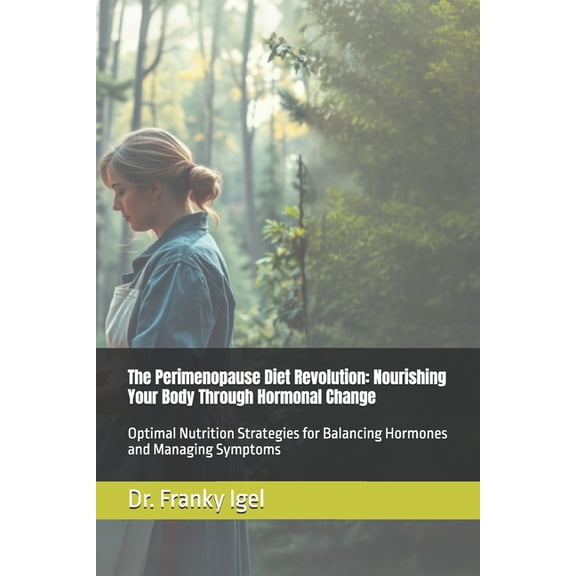 The Perimenopause Diet Revolution: Nourishing Your Body Through Hormonal Change: Optimal Nutrition Strategies for Balanc, (Paperback)