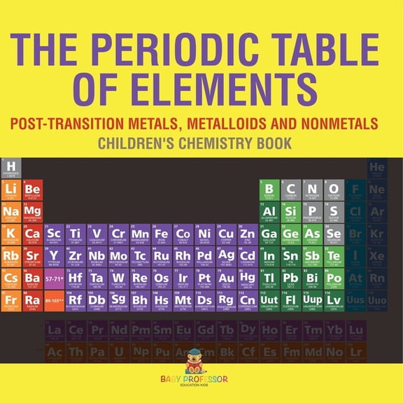 The Periodic Table of Elements - Post-Transition Metals, Metalloids and Nonmetals Children's Chemistry Book, (Paperback)