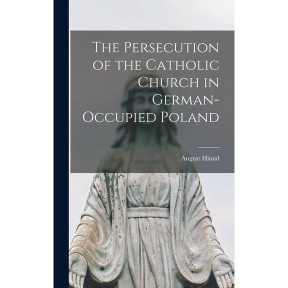 The Persecution of the Catholic Church in German-occupied Poland, (Hardcover)