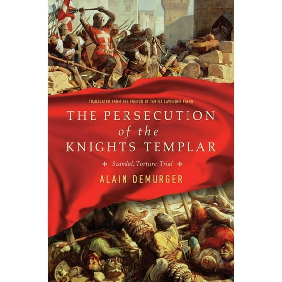 The Persecution of the Knights Templar : Scandal, Torture, Trial (Hardcover)