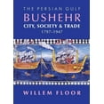 thumbnail image 1 of The Persian Gulf: Bushehr: City, Society & Trade, 1797-1947 (Hardcover) by Willem M Floor, 1 of 1