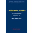 thumbnail image 1 of Pre-Owned The Persistence of Poverty: Why the Economics of the Well-Off Can't Help the Poor (Paperback) 0300151365 9780300151367, 1 of 1