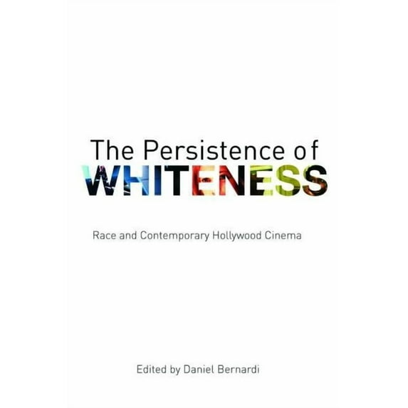 The Persistence of Whiteness: Race and Contemporary Hollywood Cinema, (Paperback)