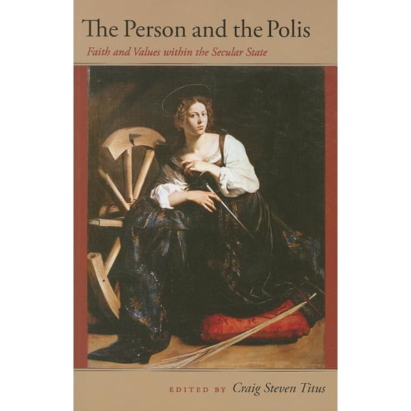 The Person And The Polis: Faith And Values Within The Secular State (john Henry Cardinal Newman Lectures)