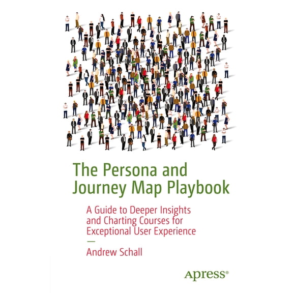 The Persona and Journey Map Playbook: Designing Human-Centered Artifacts to Inspire and Drive Change, (Paperback)